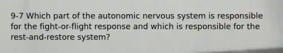 9-7 Which part of the autonomic nervous system is responsible for the fight-or-flight response and which is responsible for the rest-and-restore system?