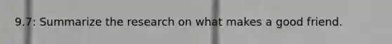 9.7: Summarize the research on what makes a good friend.