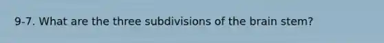 9-7. What are the three subdivisions of <a href='https://www.questionai.com/knowledge/kLMtJeqKp6-the-brain' class='anchor-knowledge'>the brain</a> stem?