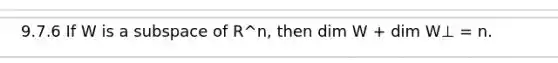 9.7.6 If W is a subspace of R^n, then dim W + dim W⊥ = n.