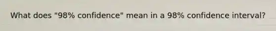 What does ​"98​% ​confidence" mean in a 98​% confidence​ interval?