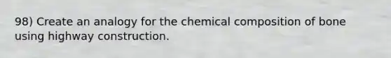 98) Create an analogy for the chemical composition of bone using highway construction.