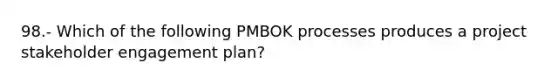 98.- Which of the following PMBOK processes produces a project stakeholder engagement plan?