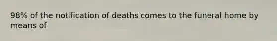 98% of the notification of deaths comes to the funeral home by means of