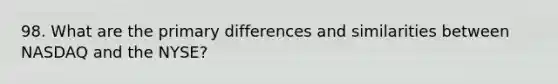 98. What are the primary differences and similarities between NASDAQ and the NYSE?