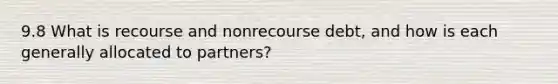 9.8 What is recourse and nonrecourse debt, and how is each generally allocated to partners?