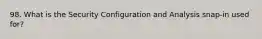 98. What is the Security Configuration and Analysis snap-in used for?