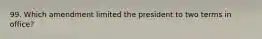 99. Which amendment limited the president to two terms in office?