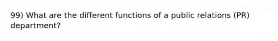 99) What are the different functions of a public relations (PR) department?