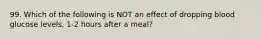 99. Which of the following is NOT an effect of dropping blood glucose levels, 1-2 hours after a meal?