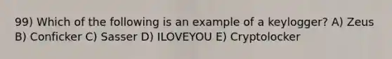 99) Which of the following is an example of a keylogger? A) Zeus B) Conficker C) Sasser D) ILOVEYOU E) Cryptolocker