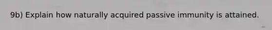 9b) Explain how naturally acquired passive immunity is attained.