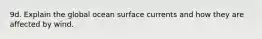 9d. Explain the global ocean surface currents and how they are affected by wind.