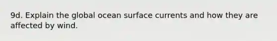 9d. Explain the global ocean surface currents and how they are affected by wind.