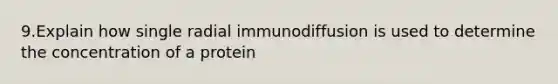 9.Explain how single radial immunodiffusion is used to determine the concentration of a protein