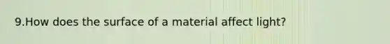 9.How does the surface of a material affect light?