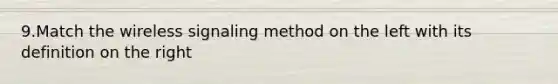 9.Match the wireless signaling method on the left with its definition on the right