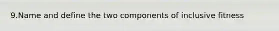 9.Name and define the two components of inclusive fitness