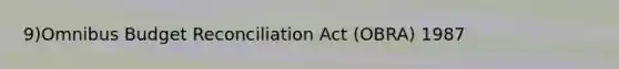 9)Omnibus Budget Reconciliation Act (OBRA) 1987