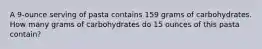 A 9-ounce serving of pasta contains 159 grams of carbohydrates. How many grams of carbohydrates do 15 ounces of this pasta contain?