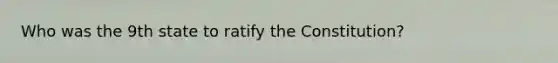 Who was the 9th state to ratify the Constitution?