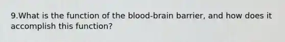 9.What is the function of the blood-brain barrier, and how does it accomplish this function?