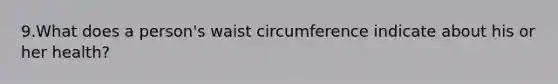 9.What does a person's waist circumference indicate about his or her health?