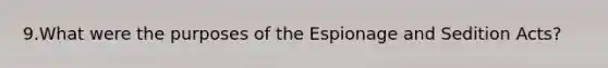 9.What were the purposes of the Espionage and Sedition Acts?