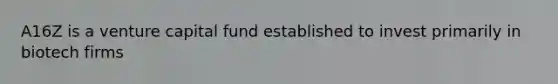 A16Z is a venture capital fund established to invest primarily in biotech firms