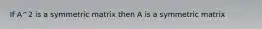 If A^2 is a symmetric matrix then A is a symmetric matrix