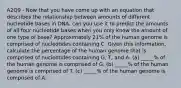 A2Q9 - Now that you have come up with an equation that describes the relationship between amounts of different nucleotide bases in DNA, can you use it to predict the amounts of all four nucleotide bases when you only know the amount of one type of base? Approximately 21% of the human genome is comprised of nucleotides containing C. Given this information, calculate the percentage of the human genome that is comprised of nucleotides containing G, T, and A. (a) _____% of the human genome is comprised of G. (b) _____% of the human genome is comprised of T. (c) _____% of the human genome is comprised of A.