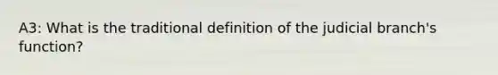 A3: What is the traditional definition of the judicial branch's function?