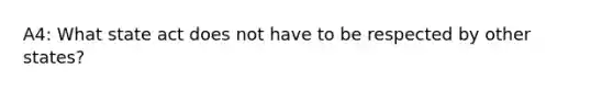 A4: What state act does not have to be respected by other states?