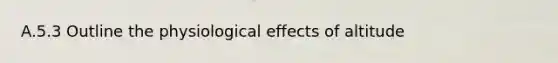 A.5.3 Outline the physiological effects of altitude