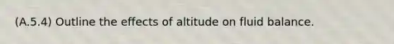 (A.5.4) Outline the effects of altitude on fluid balance.