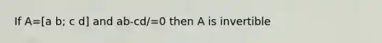 If A=[a b; c d] and ab-cd/=0 then A is invertible