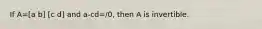 If A=[a b] [c d] and a-cd=/​0, then A is invertible.