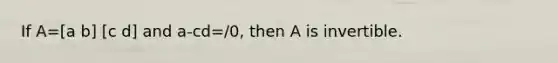 If A=[a b] [c d] and a-cd=/​0, then A is invertible.