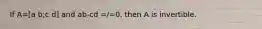 If A=[a b;c d] and ab-cd =/=0, then A is invertible.