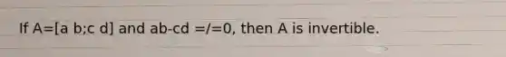 If A=[a b;c d] and ab-cd =/=0, then A is invertible.