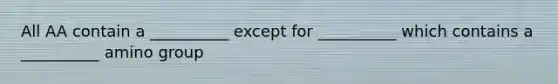 All AA contain a __________ except for __________ which contains a __________ amino group
