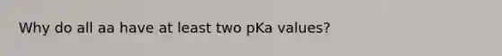 Why do all aa have at least two pKa values?