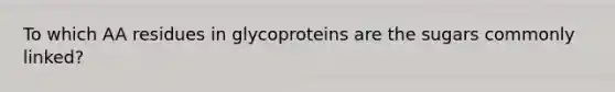 To which AA residues in glycoproteins are the sugars commonly linked?