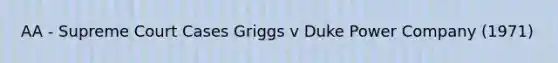 AA - Supreme Court Cases Griggs v Duke Power Company (1971)