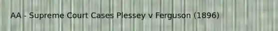 AA - Supreme Court Cases Plessey v Ferguson (1896)