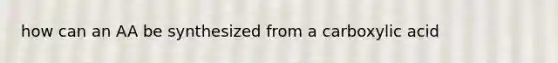 how can an AA be synthesized from a carboxylic acid