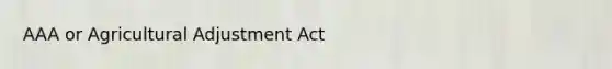 AAA or Agricultural Adjustment Act