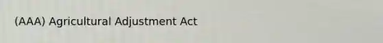 (AAA) Agricultural Adjustment Act