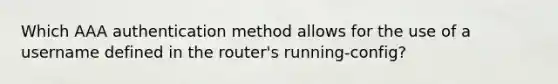 Which AAA authentication method allows for the use of a username defined in the router's running-config?