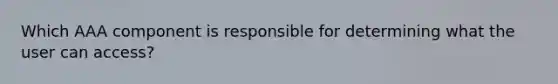 Which AAA component is responsible for determining what the user can access?